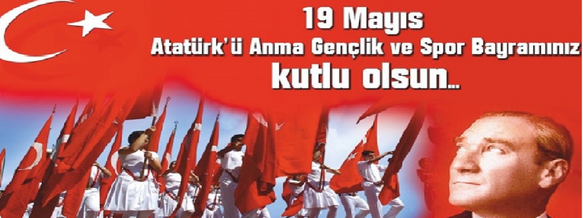 19 MAYIS ATATRK´ ANMA GENLK ve SPOR BAYRAMI KUTLU OLSUN / YNETM KURULU